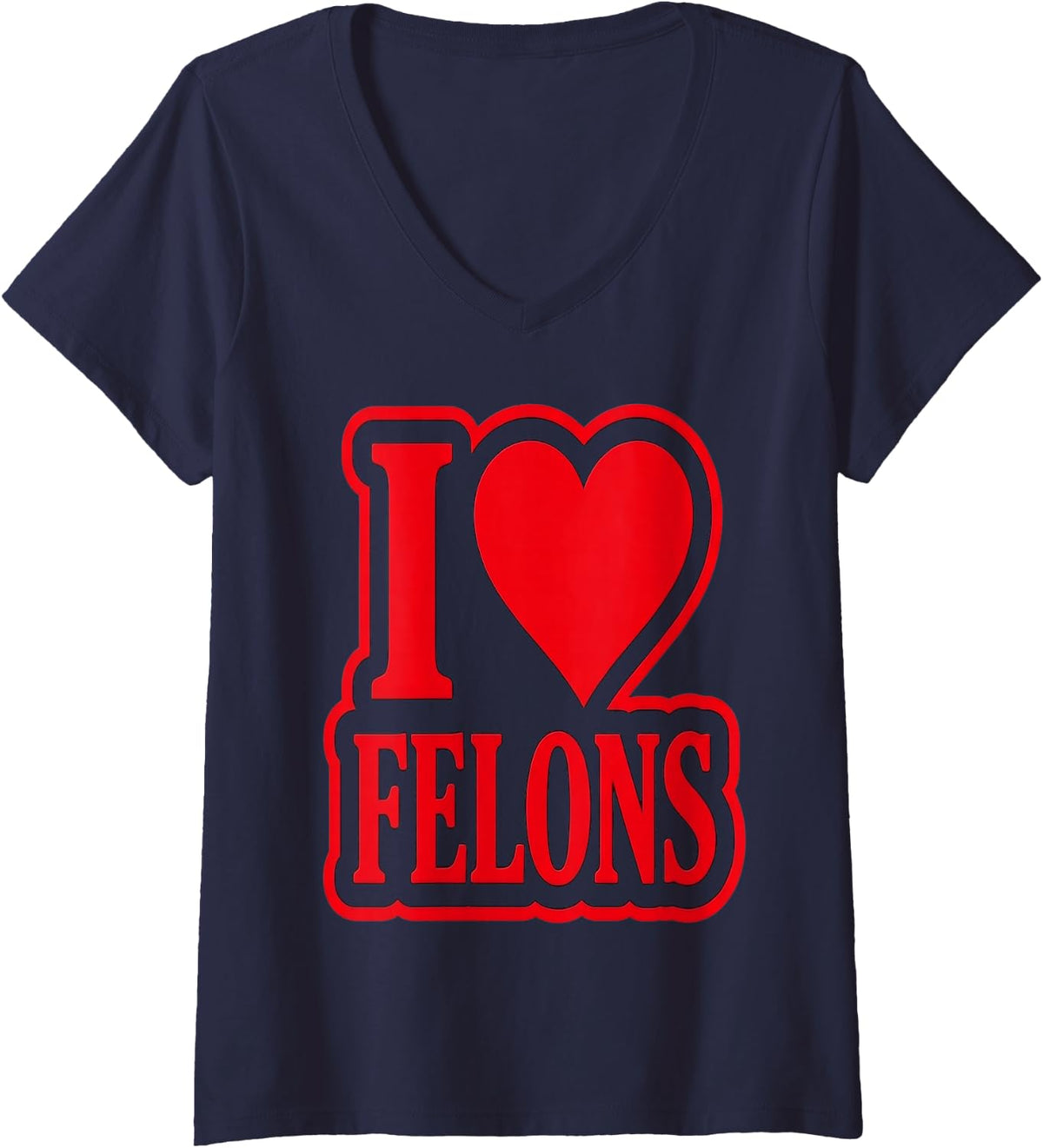 Women's I Love Felons Funny Rebel Outlaw Bad Boy Humor V-Neck T-Shirt - Navy Blue