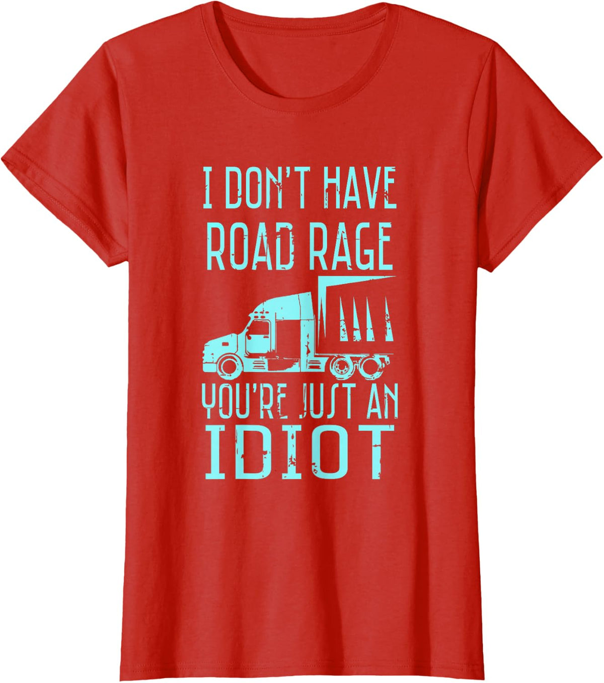 I Don't Have Road Rage You're Just an Idiot Funny Trucker T-Shirt Tee for Men Women - Red