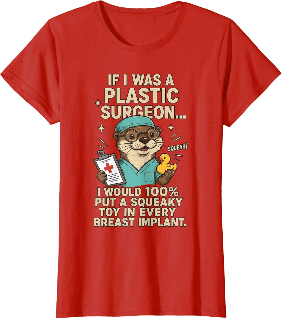 If I was a Plastic Surgeon I Would 100% Put a Squeaky Toy T-Shirt - Red