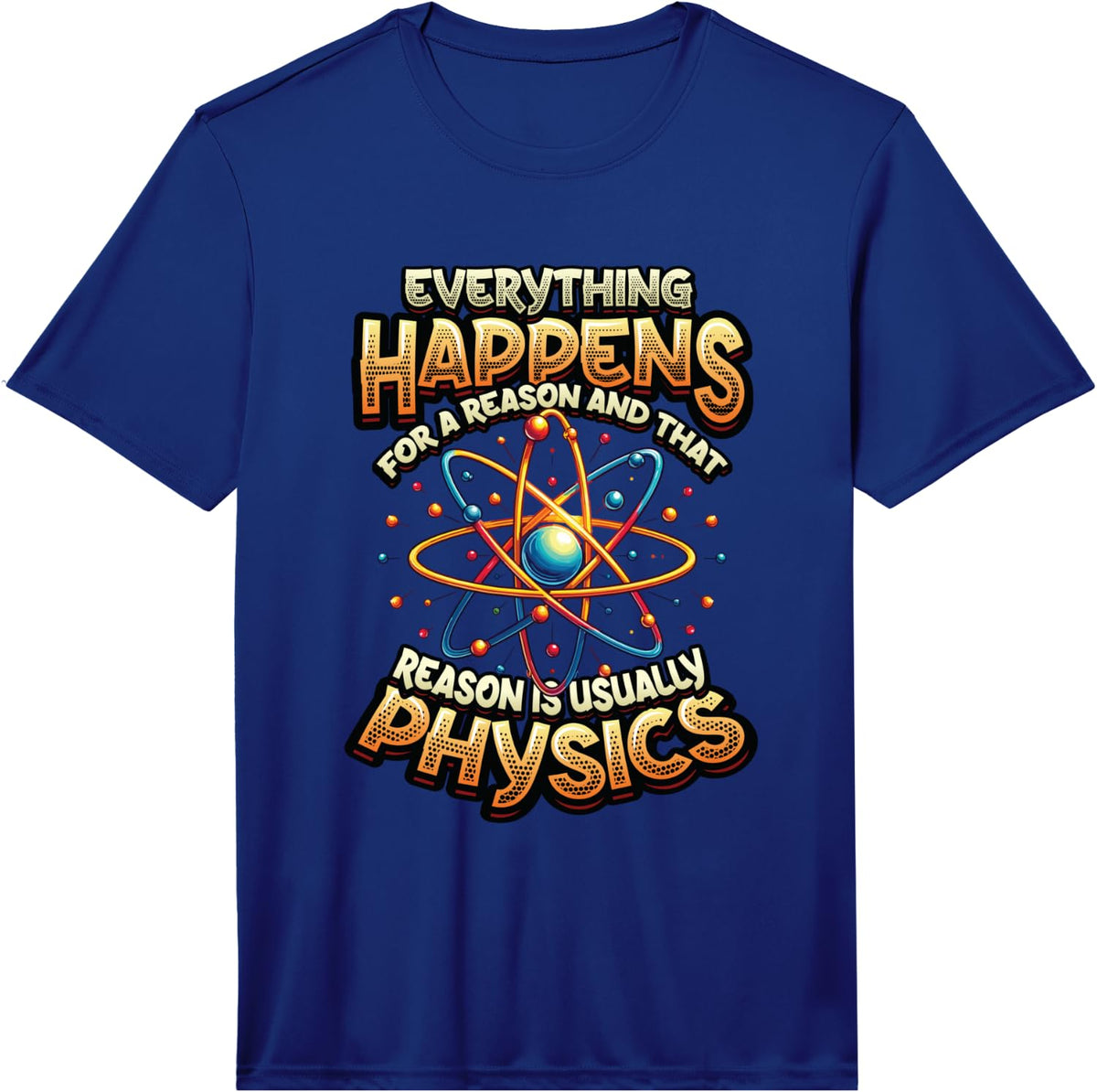 Men's Physics Teacher Everything Happens for A Reason Physics Performance T-Shirt - Royal Blue