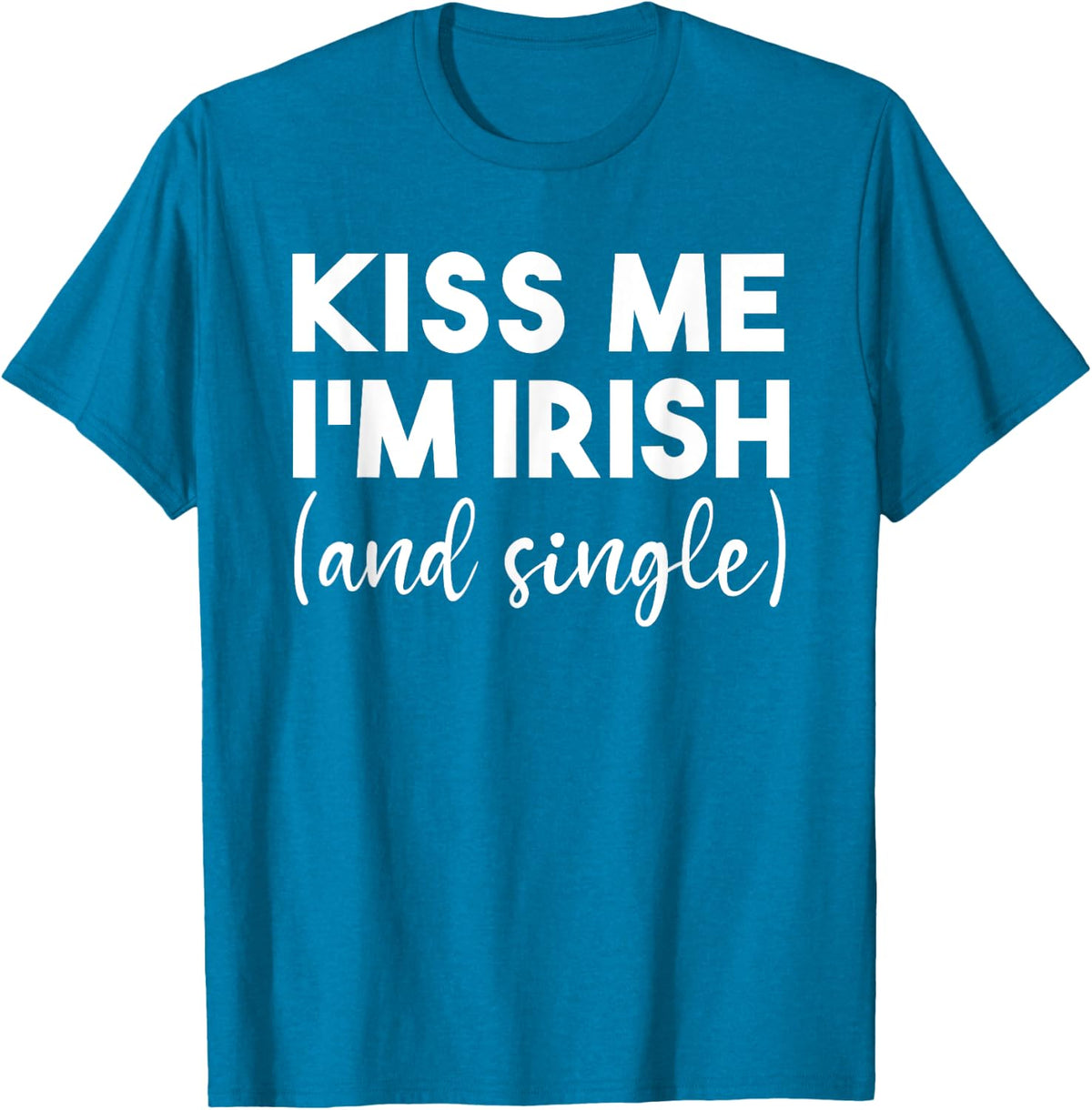 Kiss Me Im Irish And Single Funny St Patricks Day Drinking T-Shirt - Sapphire Blue