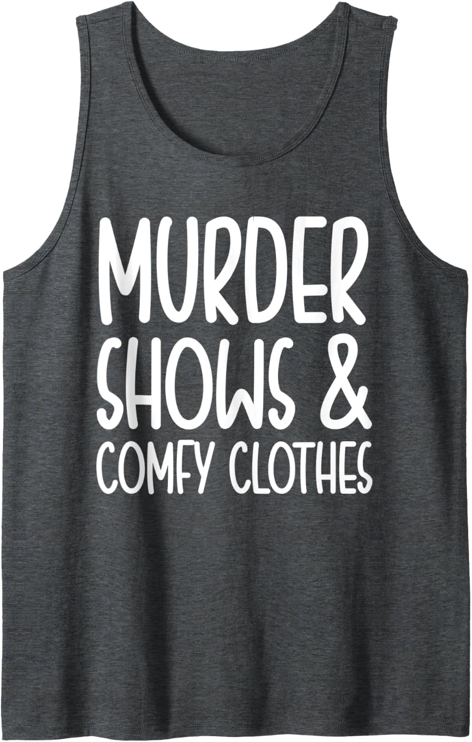 Funny True Crime Murder Shows Comfy Clothes Tank Top - Dark Heather Grey