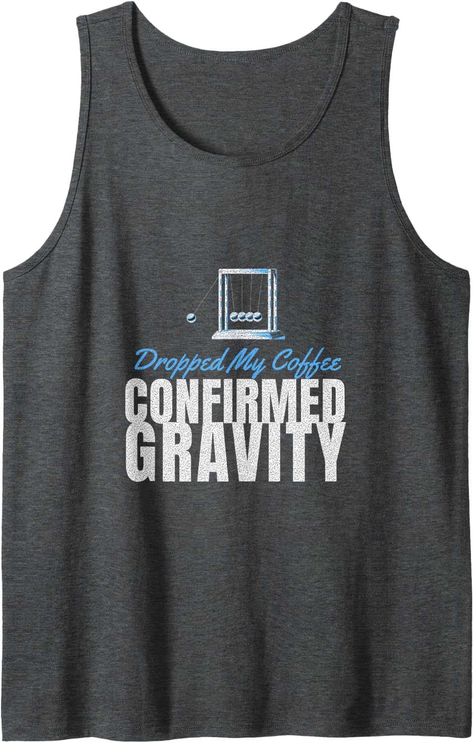 Physics Student - Dropped My Coffee Confirmed Gravity Sleeveless Tank Top - Dark Heather Grey