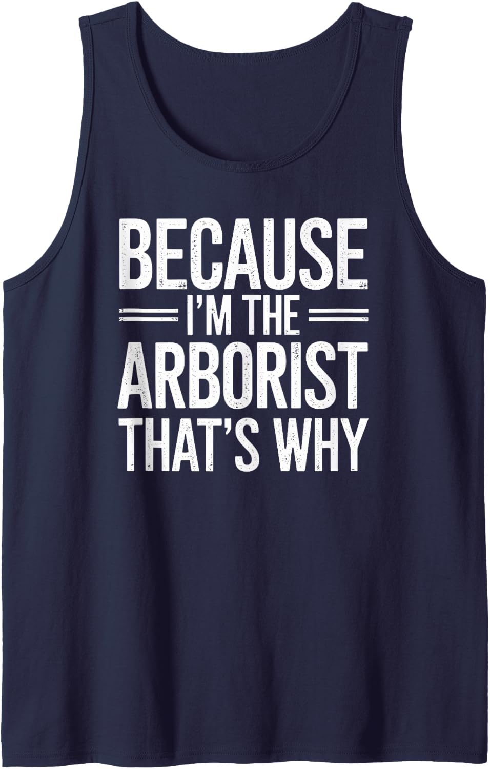 Because I'm The Arborist That's Why Sleeveless Tank Top - Navy Blue