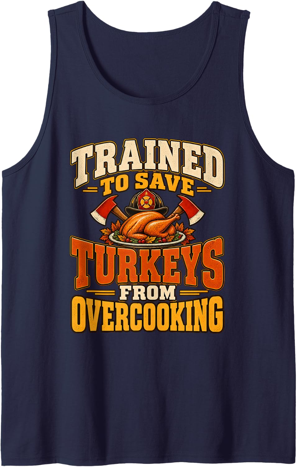 Firefighter Thanksgiving Trained to Save Turkeys Overcooking Sleeveless Tank Top - Navy Blue