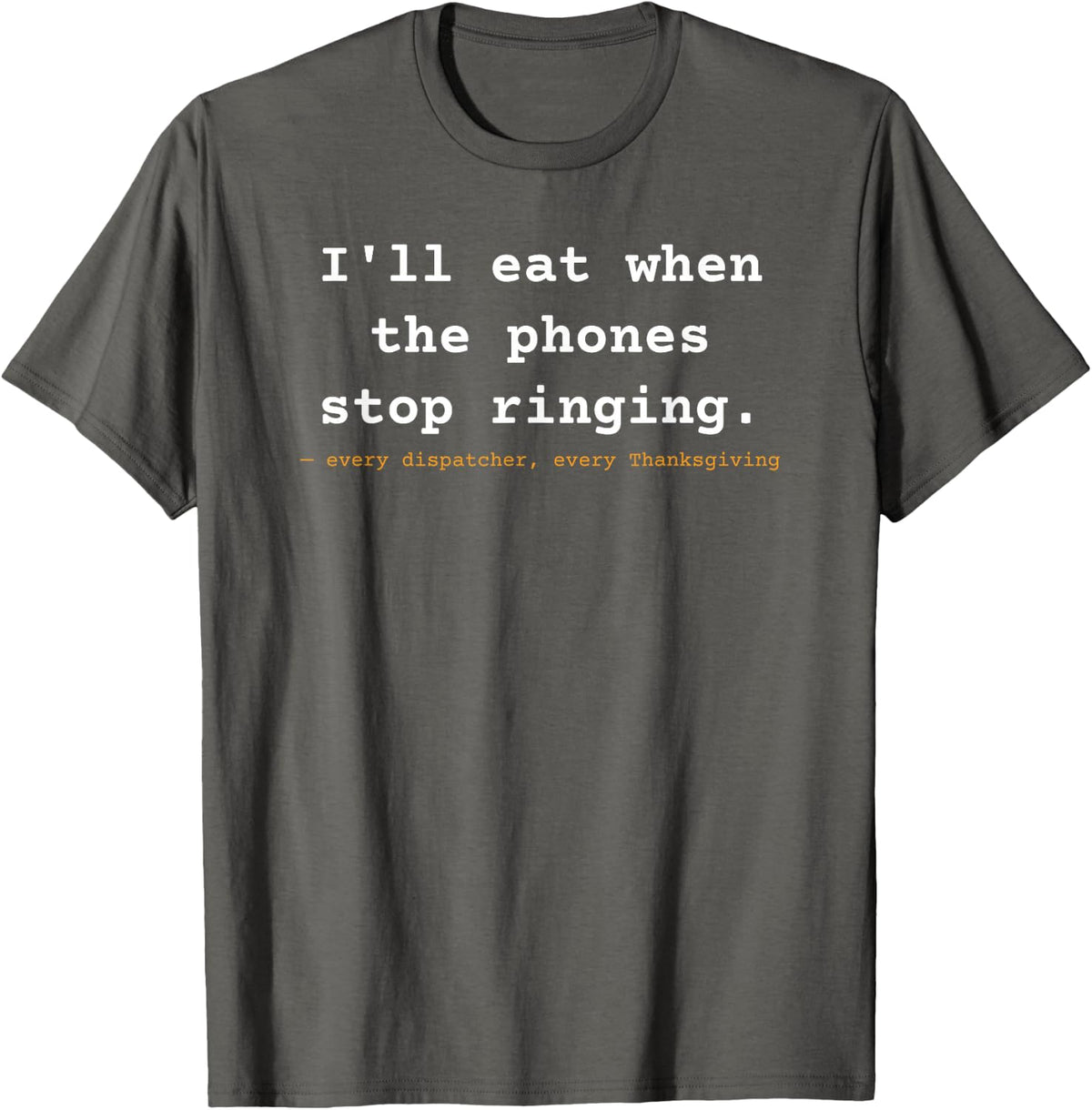 I'll Eat When Phones Go Quiet 911 Dispatcher Thanksgiving T-Shirt - Asphalt Grey