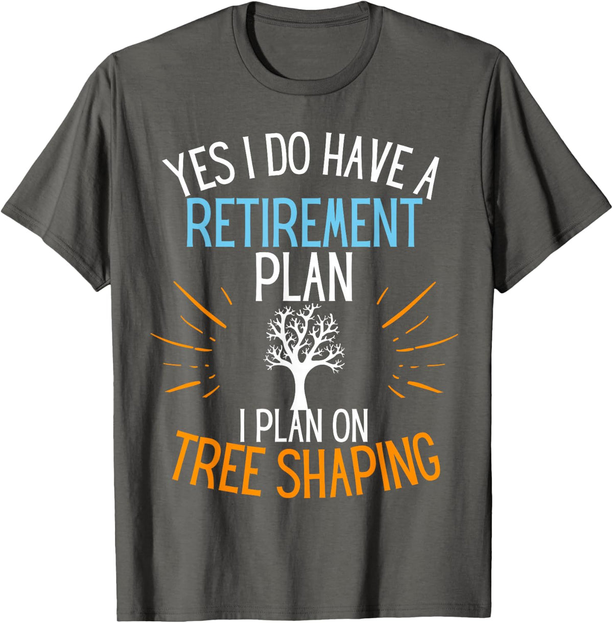 Retired Tree Shaper Retired to Shape Trees Tree Surgeon T-Shirt - Asphalt Grey
