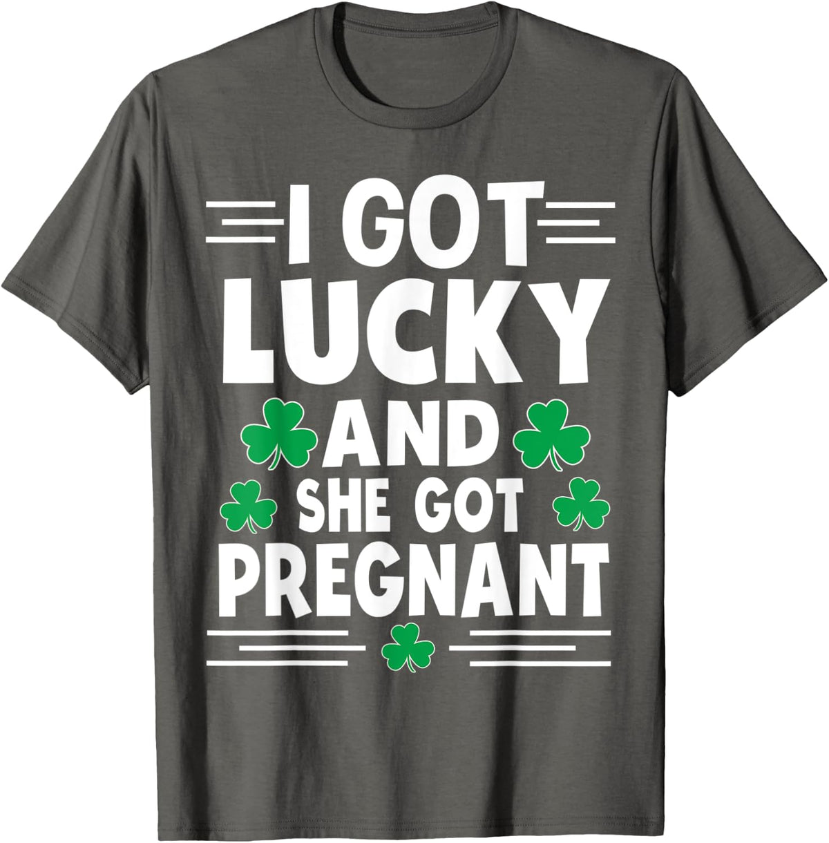 I Got Lucky And She Got Pregnant St Patricks Day Shamrock T-Shirt - Asphalt Grey