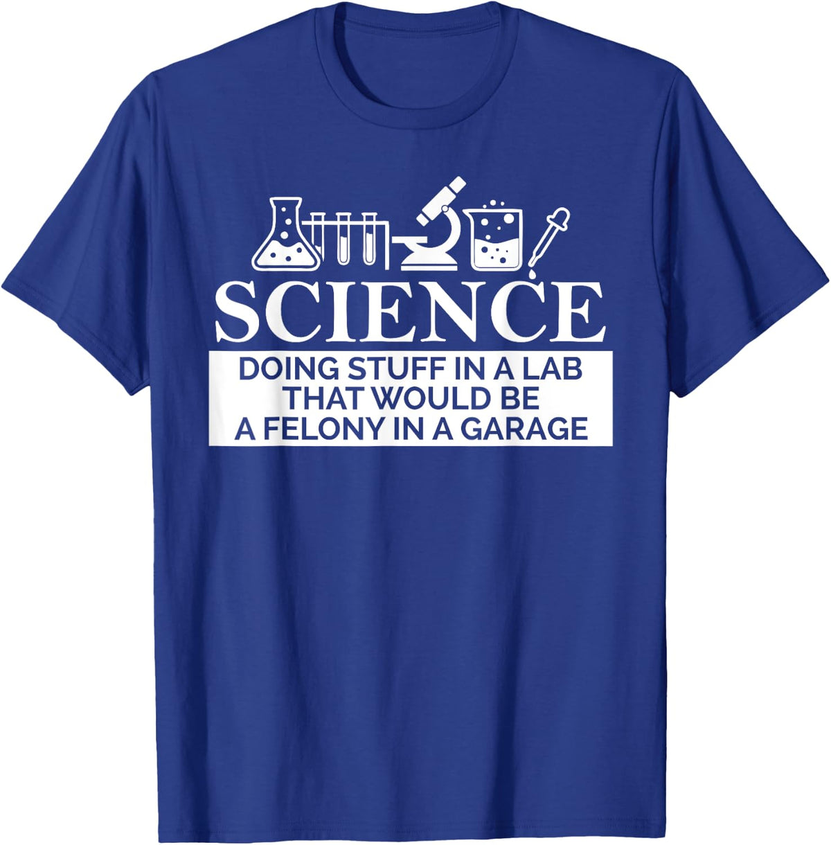 SCIENCE in a lab felony in a garage Chemistry teacher gift Men Women T-Shirt - Royal Blue
