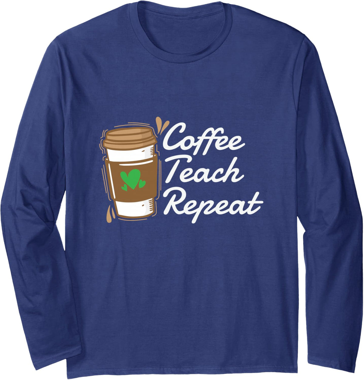 Coffee Teach Repeat Occupation Teacher School Long Sleeve T-Shirt - Adult Unisex Navy Blue