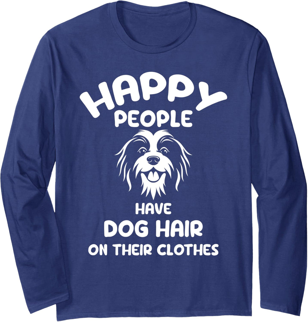 Happy People have Dog Hair on their clothes for Dog lover Long Sleeve T-Shirt - Adult Unisex Navy Blue