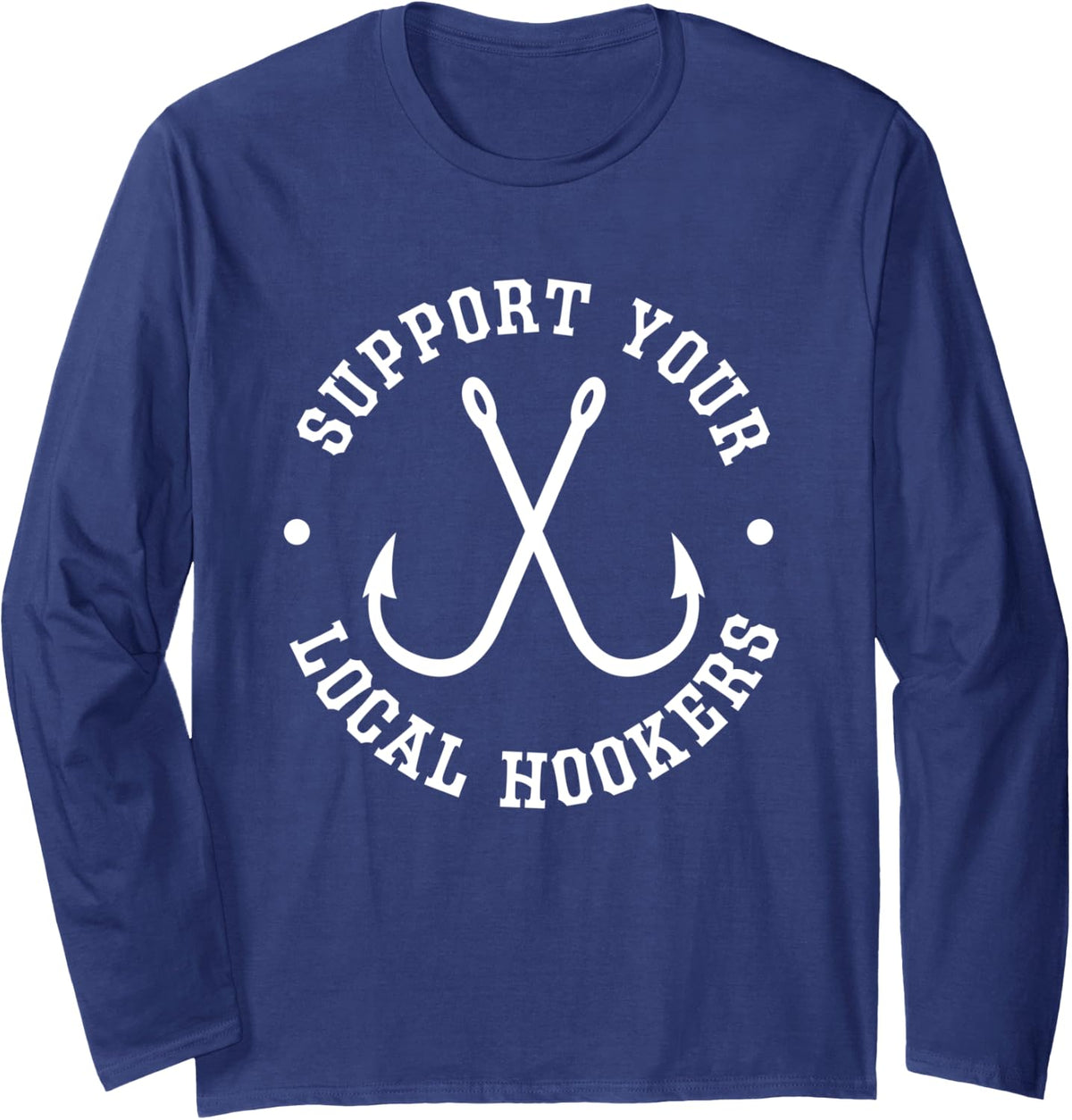 Funny Fishing Fisherman Dad Gift Support Your Local Hookers Long Sleeve T-Shirt - Adult Unisex Navy Blue