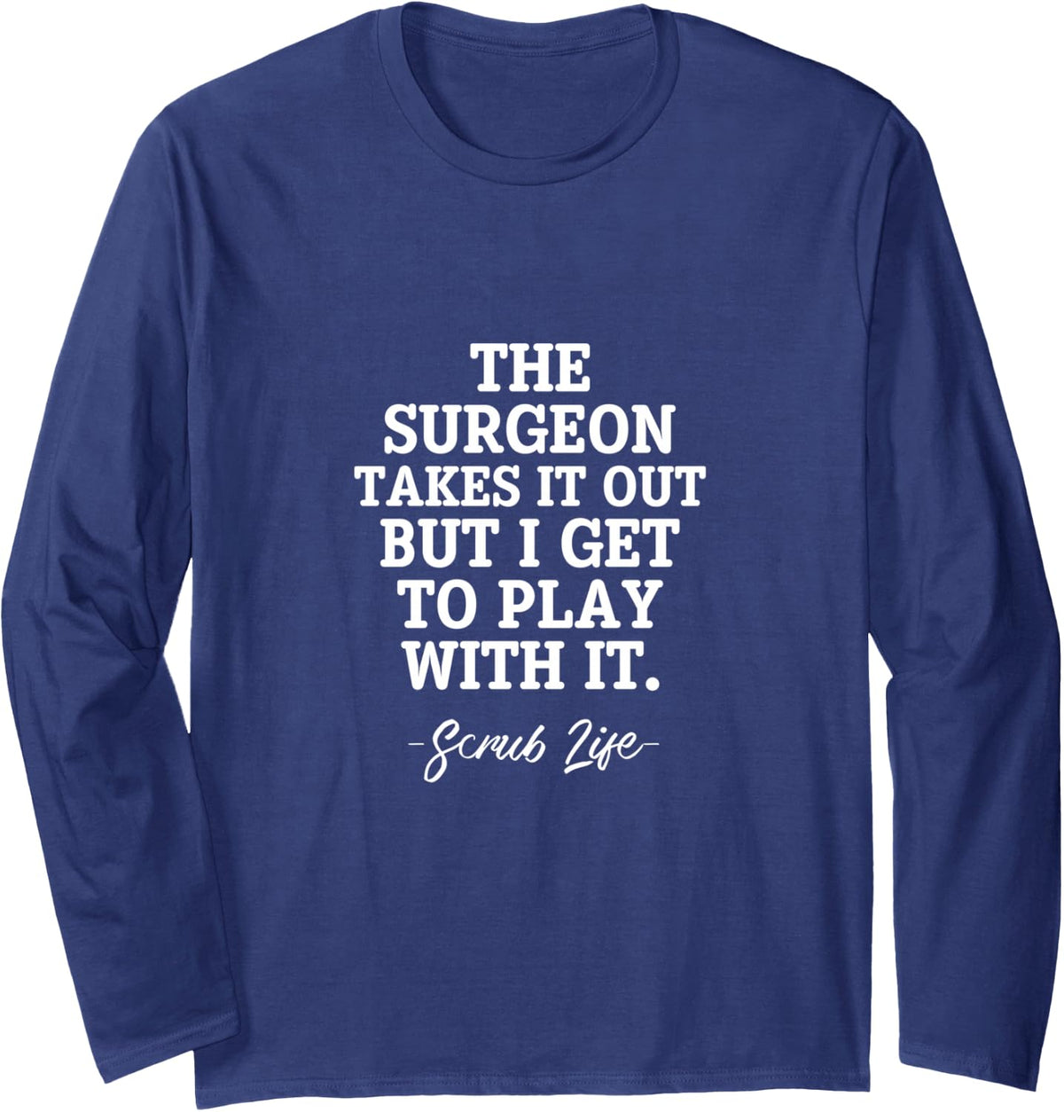 Surgery The Surgeon Takes It Out But I Get to Play with It Long Sleeve T-Shirt - Adult Unisex Navy Blue