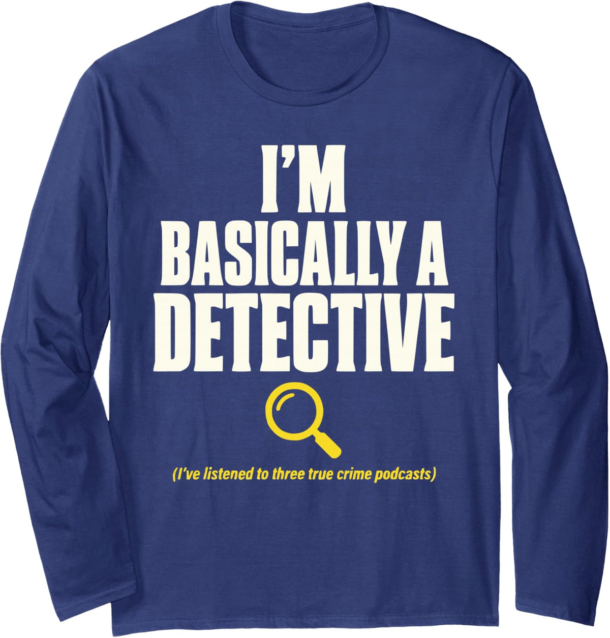 True Crime Podcast I’m Basically A Detective Long Sleeve T-Shirt - Adult Unisex Navy Blue