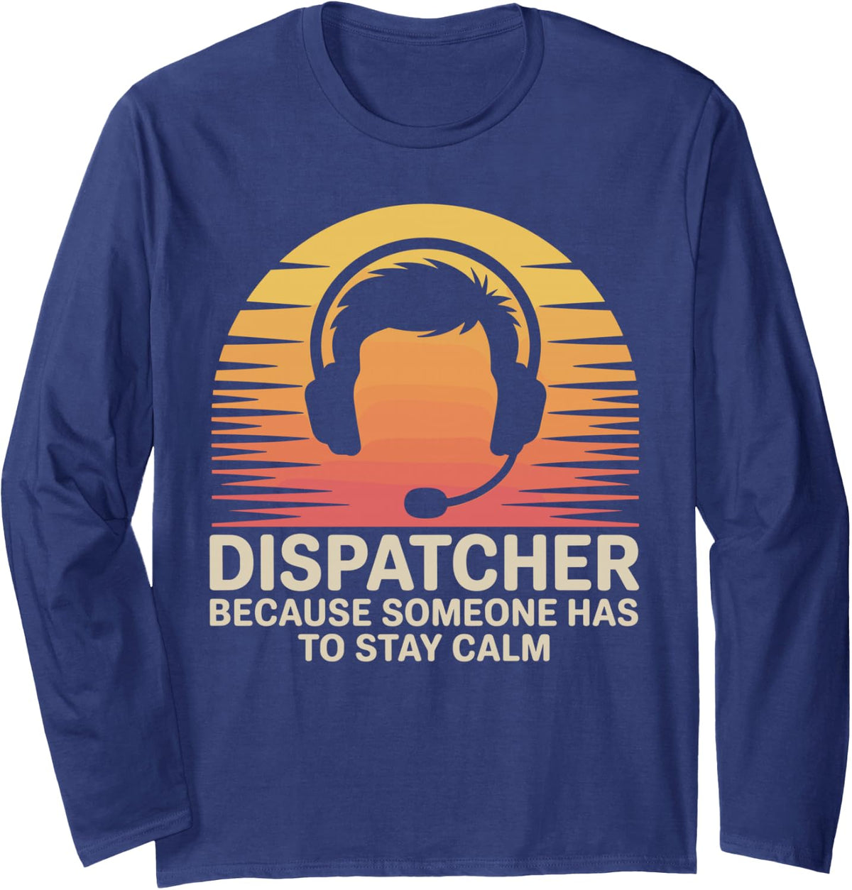 Dispatcher Because Someone Has to Stay Calm Dispatch Long Sleeve T-Shirt - Adult Unisex Navy Blue