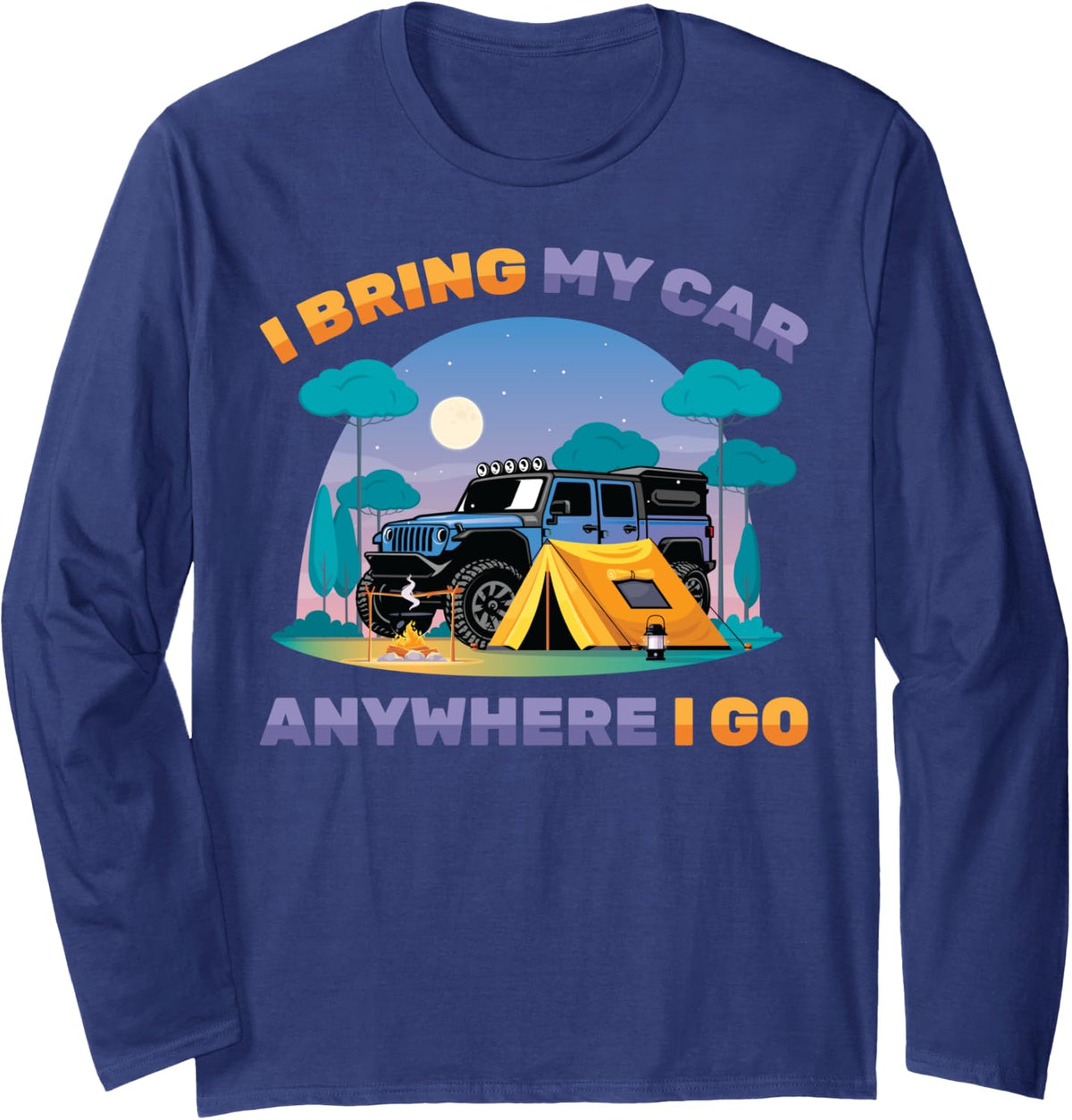 Overlanding - I Bring My Car Anywhere I Go - Camping - Camp Long Sleeve T-Shirt - Adult Unisex Navy Blue