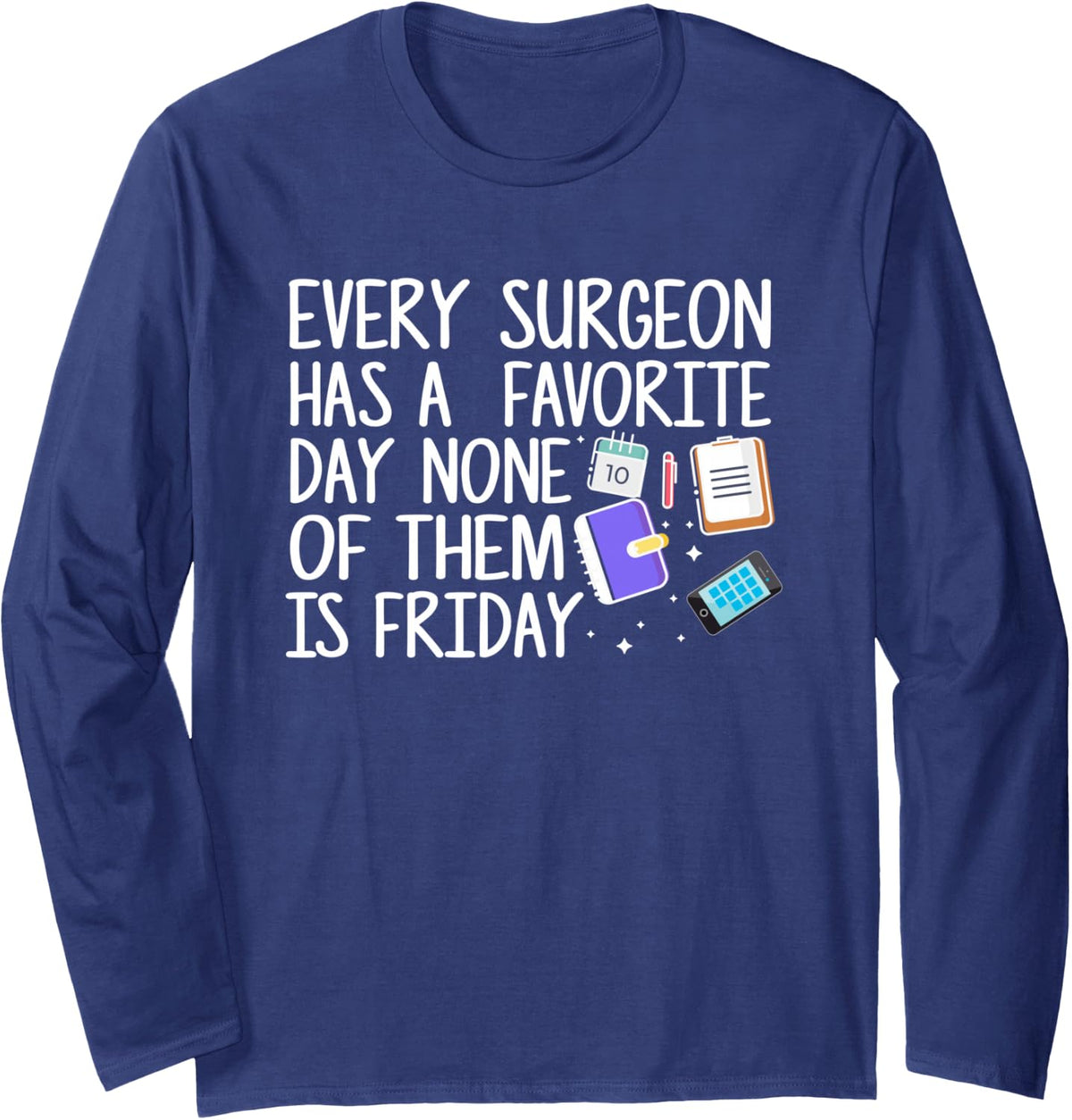 Every Surgeon Has A Favorite Day None is Friday Scheduler Long Sleeve T-Shirt - Adult Unisex Navy Blue