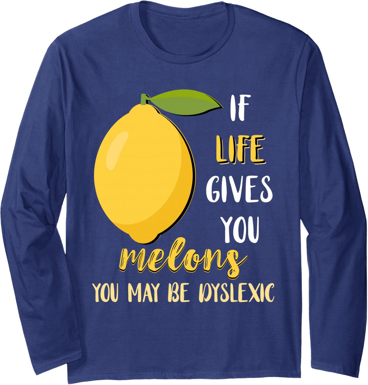 Dyslexia Life Gives You Melon Dyslexic Reading Therapy Long Sleeve T-Shirt - Adult Unisex Navy Blue