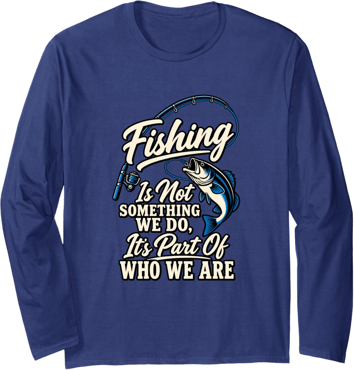 Fishing is Part of Who We are Angler Humor Long Sleeve T-Shirt - Adult Unisex Navy Blue