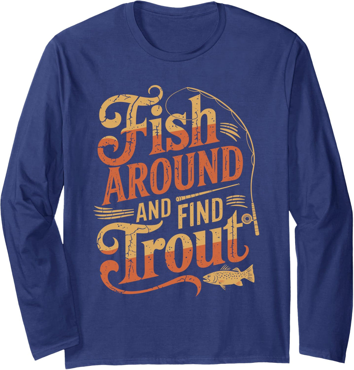 Fish Around And Find Trout, Trout Fishing Fisherman Long Sleeve T-Shirt - Adult Unisex Navy Blue