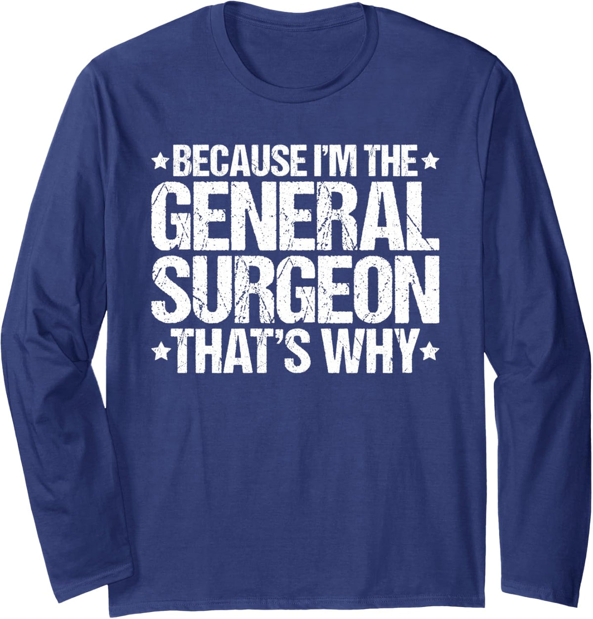Because I'm the General Surgeon That's Why Long Sleeve T-Shirt - Adult Unisex Navy Blue
