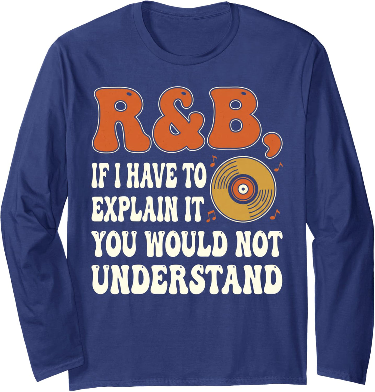 Have to Explain It R&B Hip Hop Rap Musician Concert R&b Long Sleeve T-Shirt - Adult Unisex Navy Blue