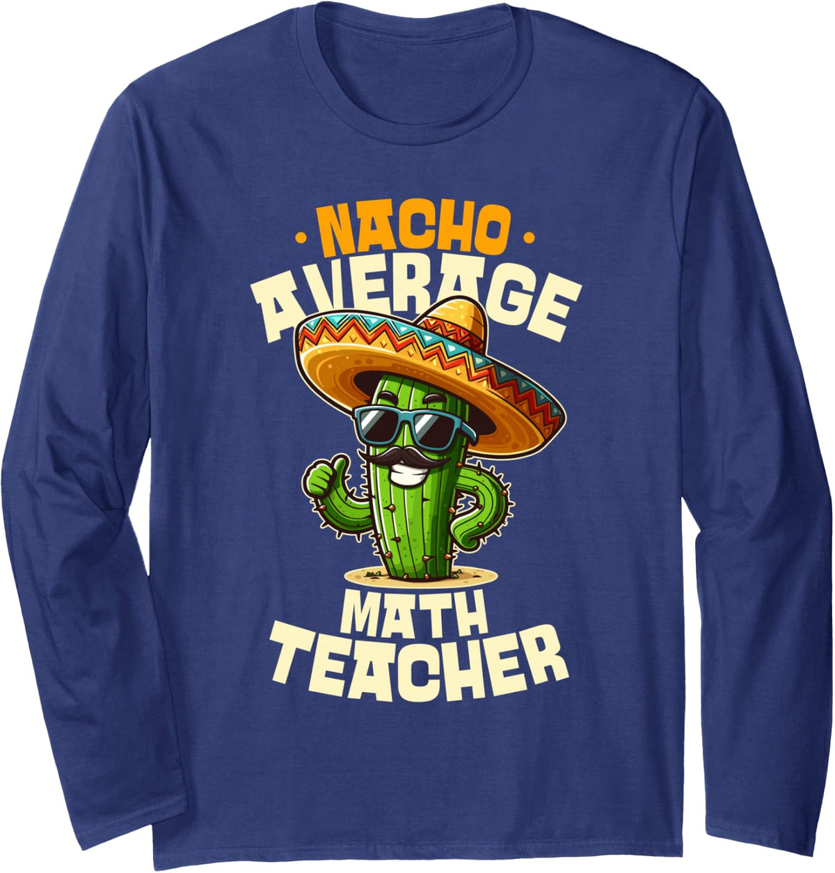 Nacho Average Math Teacher Mexican Fiesta Cactus Sombrero Long Sleeve T-Shirt - Adult Unisex Navy Blue