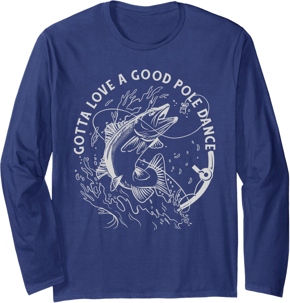 Funny Fisherman Gotta Love a Good Pole Dance Funny Fishing Long Sleeve T-Shirt - Adult Unisex Navy Blue
