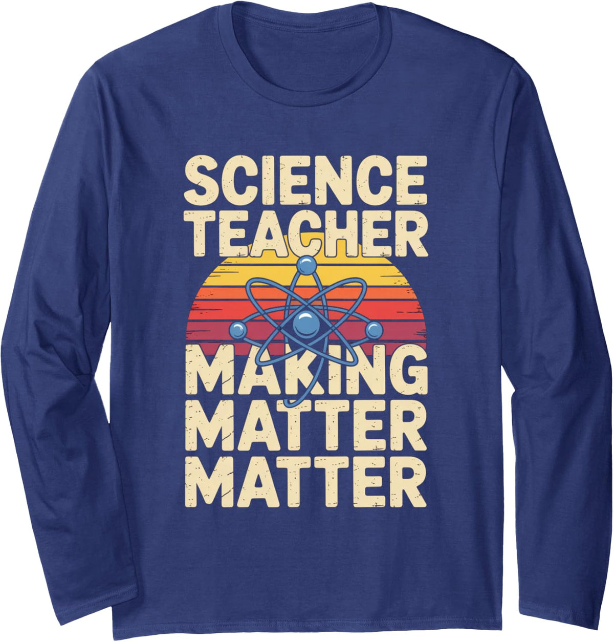 Making Matter Matter Science Teacher Physics Long Sleeve T-Shirt - Adult Unisex Navy Blue