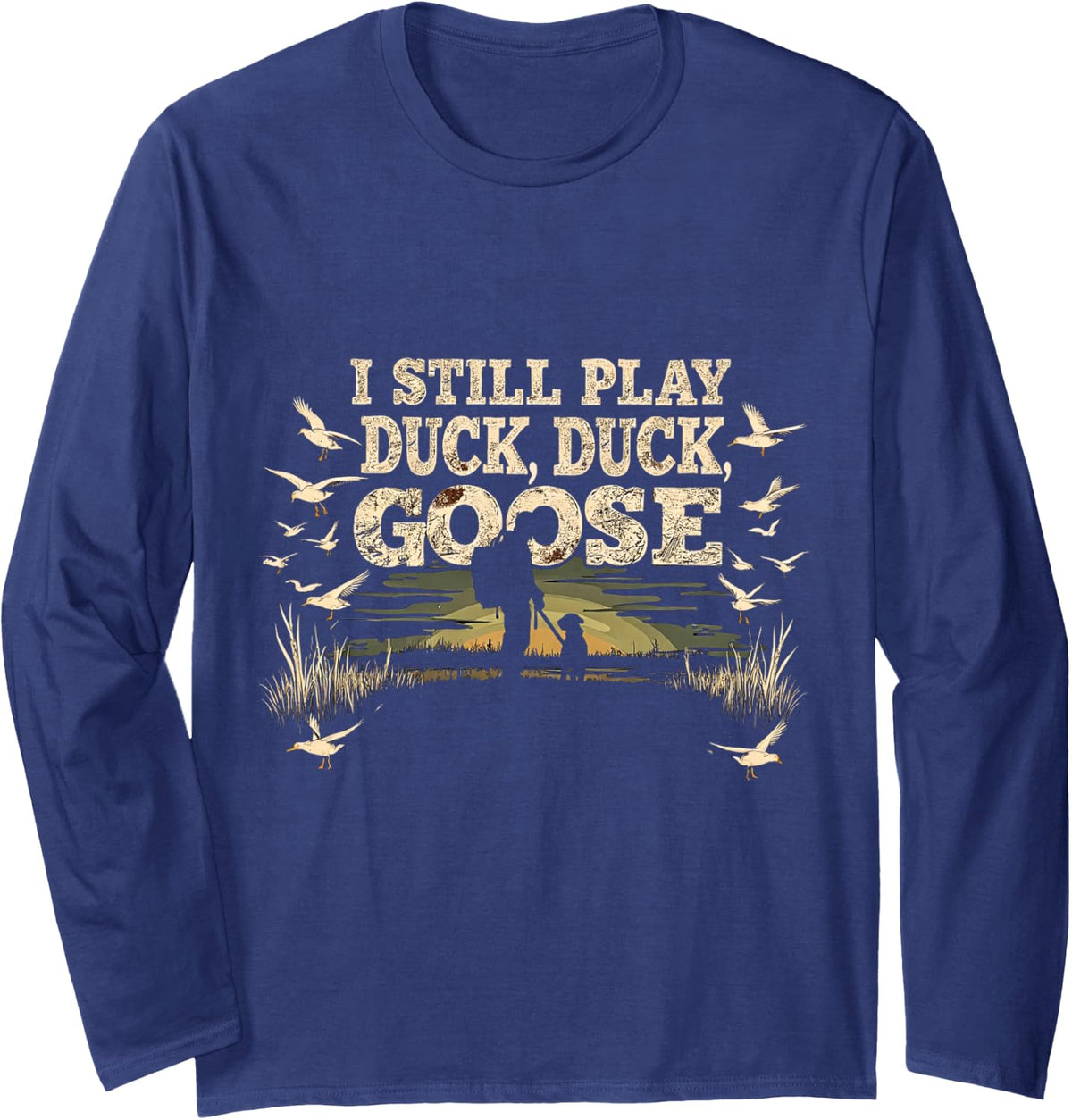 I Still Play Duck Goose Funny Hunting Crewneck Tee Long Sleeve T-Shirt - Adult Unisex Navy Blue