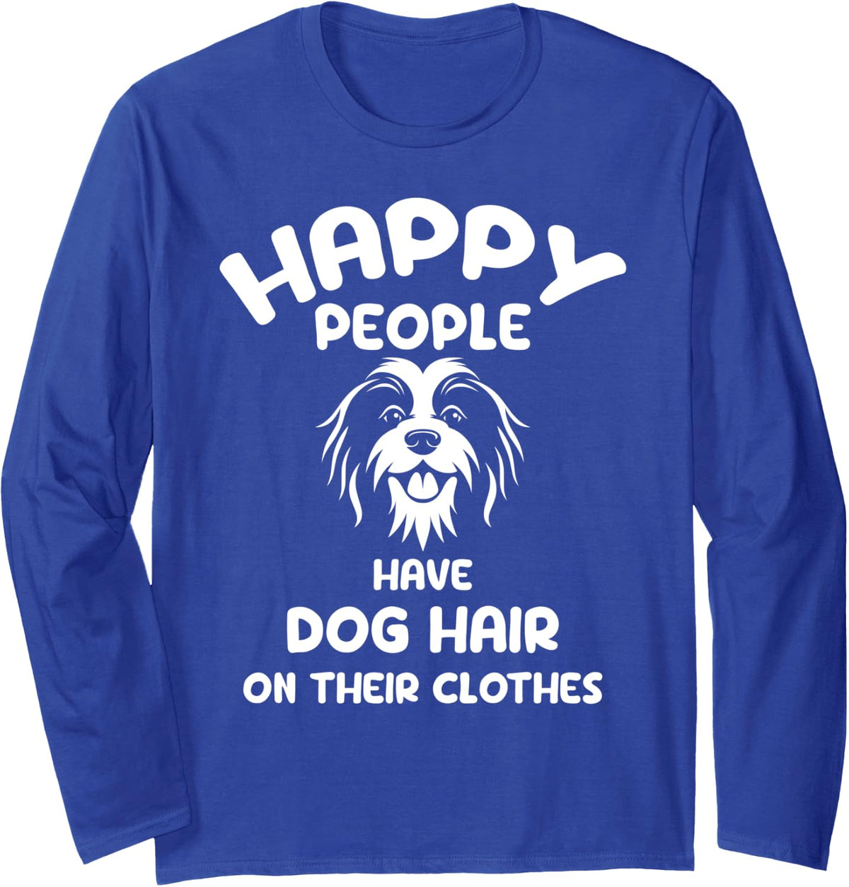 Happy People have Dog Hair on their clothes for Dog lover Long Sleeve T-Shirt - Adult Unisex Royal Blue