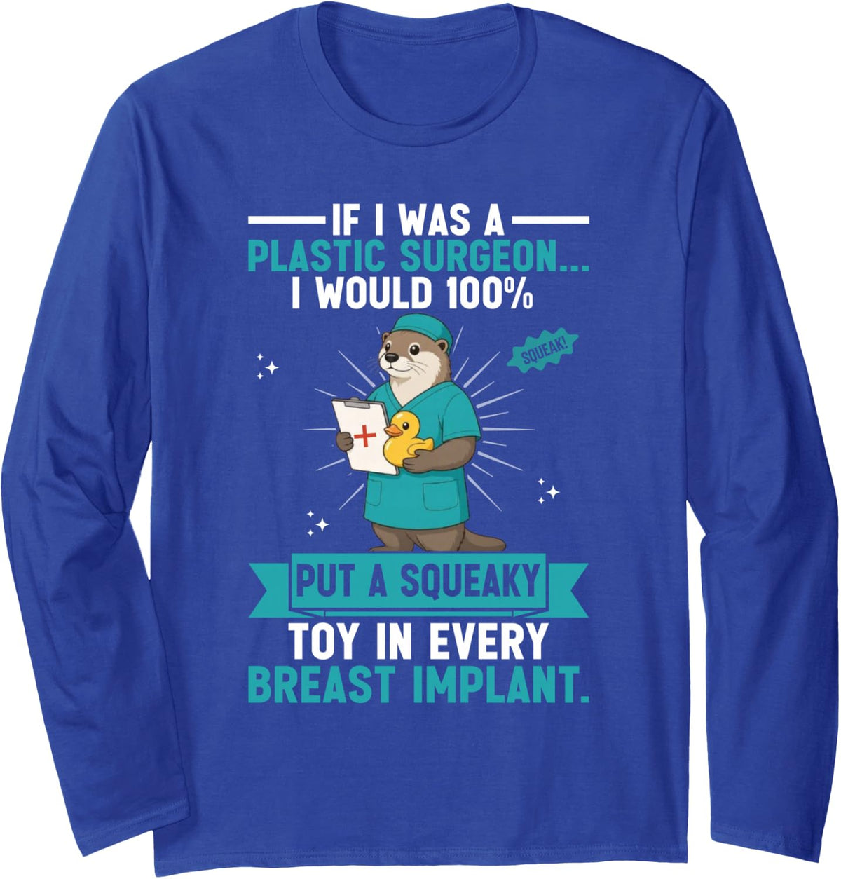 If I was A Plastic Surgeon I Would 100% Put A Squeaky Toy in Long Sleeve T-Shirt - Adult Unisex Royal Blue