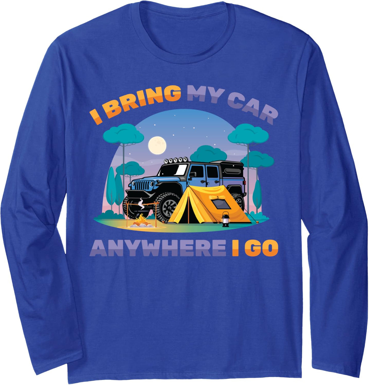 Overlanding - I Bring My Car Anywhere I Go - Camping - Camp Long Sleeve T-Shirt - Adult Unisex Royal Blue