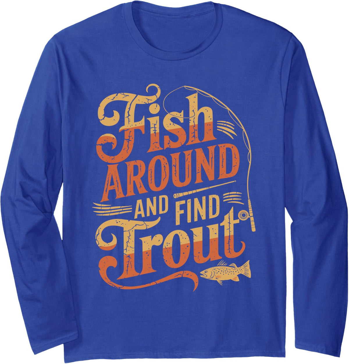 Fish Around And Find Trout, Trout Fishing Fisherman Long Sleeve T-Shirt - Adult Unisex Royal Blue