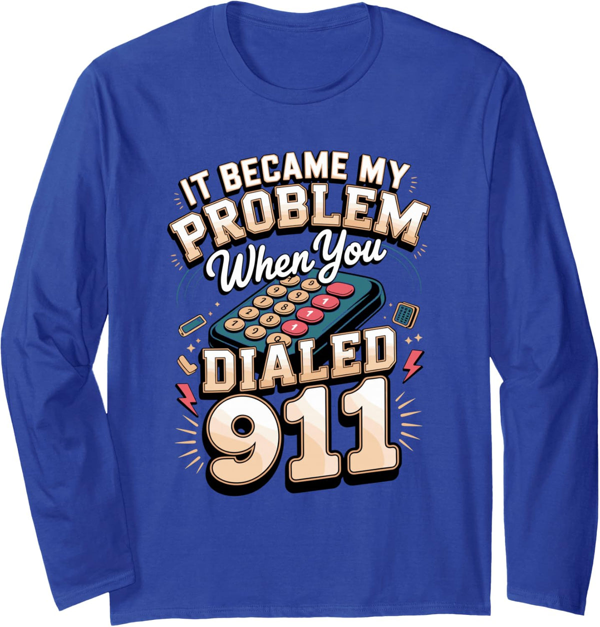 It Became My Problem When You Dialed 911 Dispatcher Long Sleeve T-Shirt - Adult Unisex Royal Blue