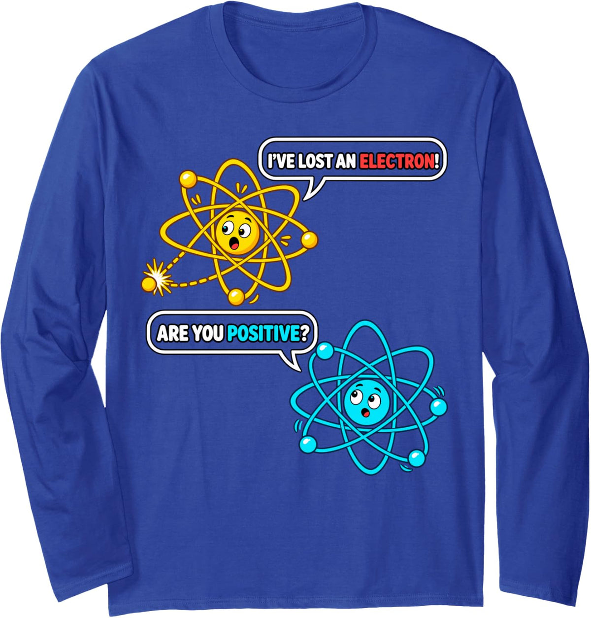 I've Lost an Electron! are You Positive? Chemistry Pun Long Sleeve T-Shirt - Adult Unisex Royal Blue