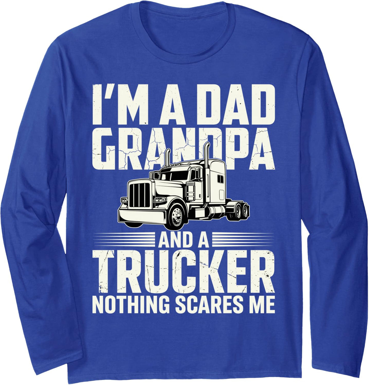 I’m Dad Grandpa and A Trucker Nothing Scares Me Truck Driver Long Sleeve T-Shirt - Adult Unisex Royal Blue