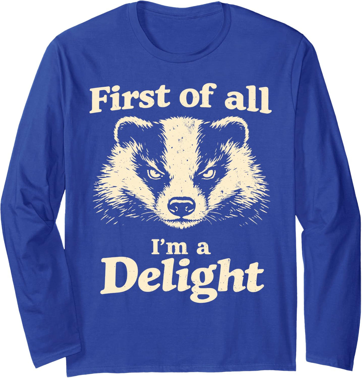 First of All I'm A Delight Angry Honey Badger Funny Humor Long Sleeve T-Shirt - Adult Unisex Royal Blue