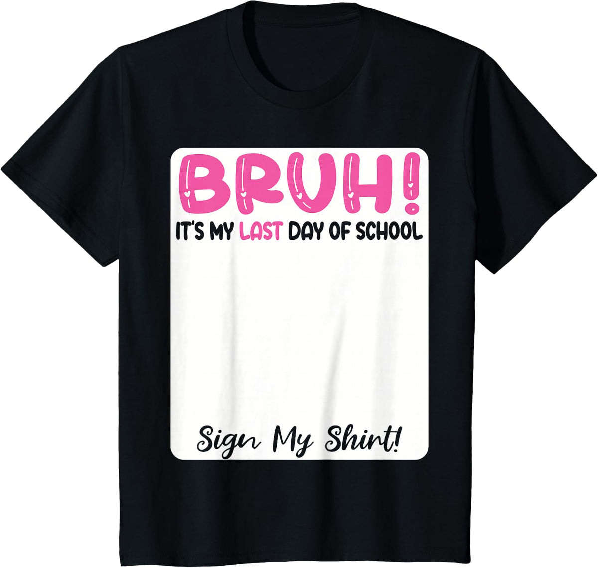 Bruh It's My Last Day Of School Sign My Shirt Girls Students T-Shirt - Black