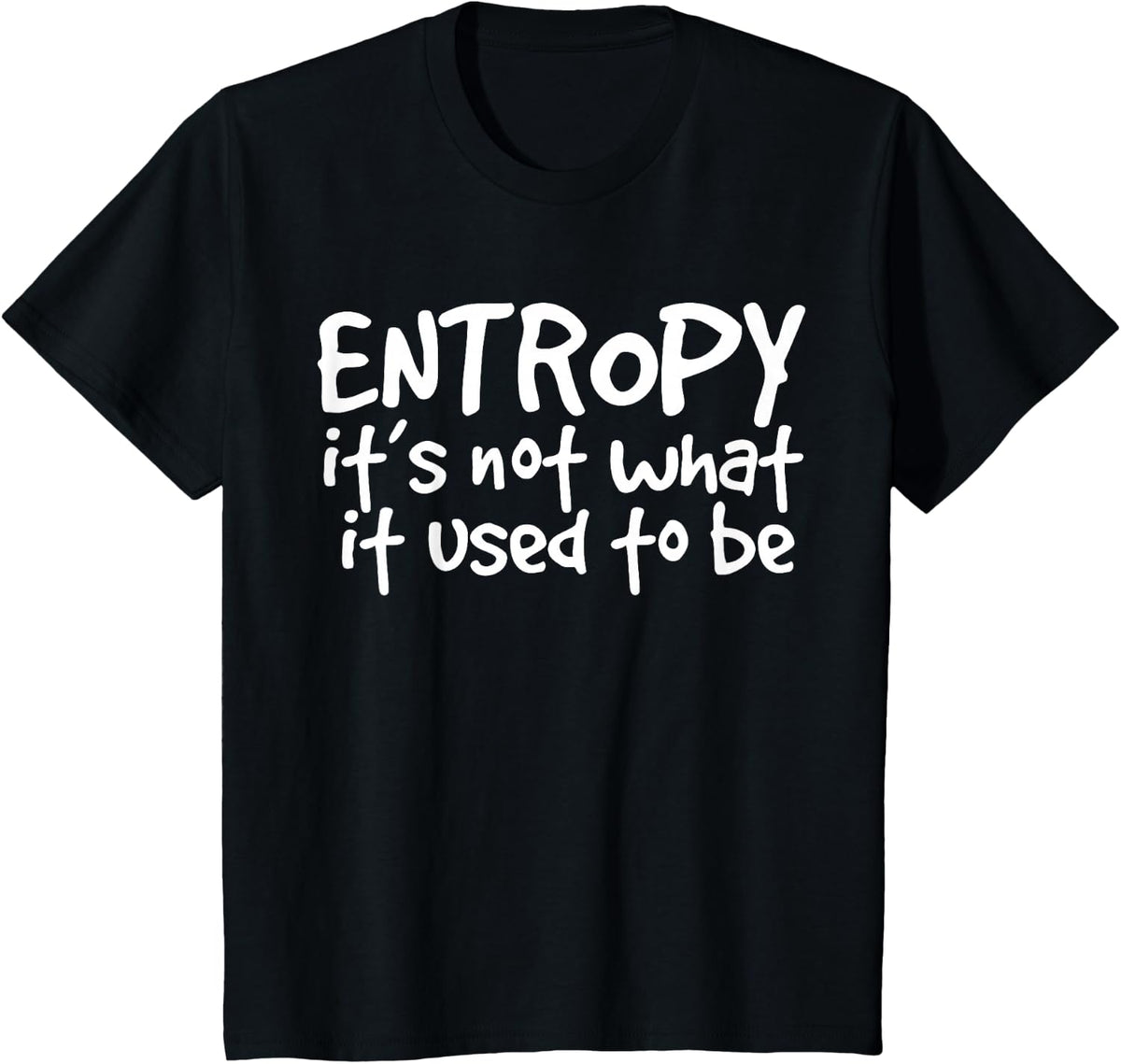 Entropy - It's Not What It Used to Be Funny Physics T-Shirt T-Shirt - Black