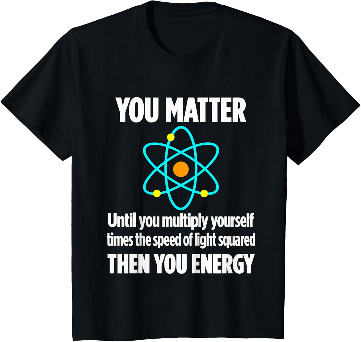 You Matter Until Multiply Yourself Then Energy T-Shirt - Black
