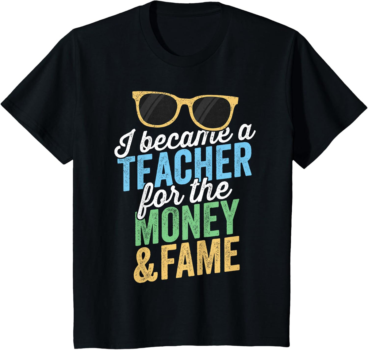 I Became A Teacher For The Money And Fame T-Shirt T-Shirt - Black