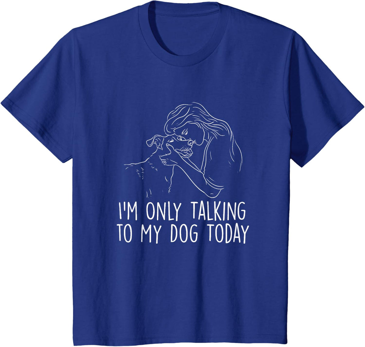 I'm Only Talking to My Dog Today Shirt - Funny Dog Lover Tee T-Shirt for Dog Owners - Royal Blue