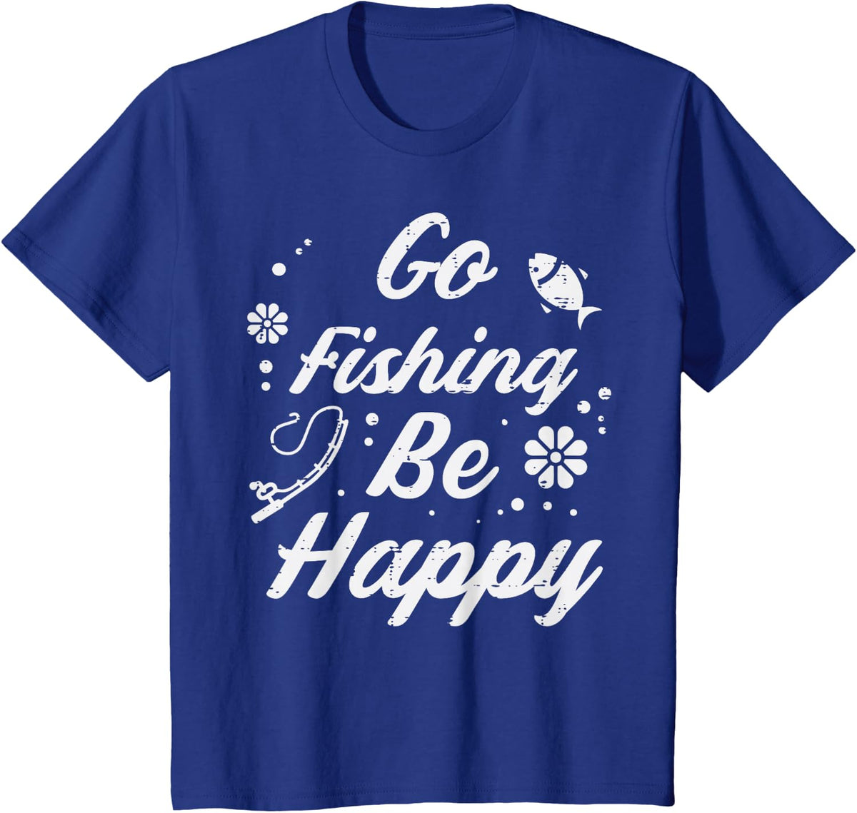 Go Fishing Be Happy Angling Fisherman Angler Women Kids Men T-Shirt - Royal Blue
