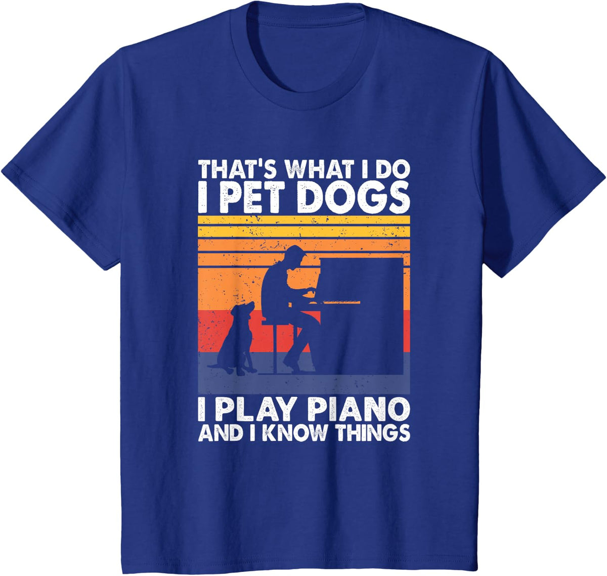 That What I Do I Pet Dogs I Play Piano & I Know Things T-Shirt - Royal Blue