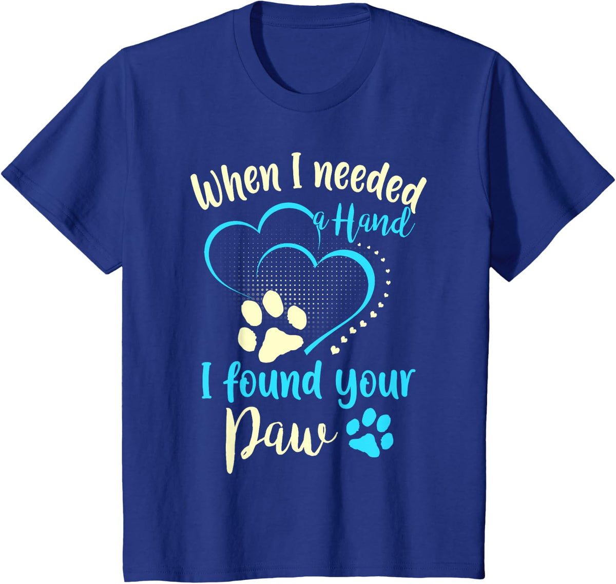 Dog Lover Funny Gift - When I Needed A Hand I Found Your Paw T-Shirt - Royal Blue