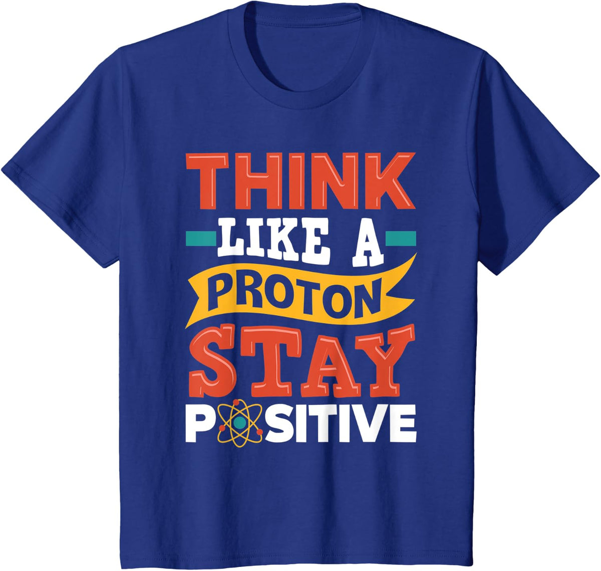Funny Science Chemistry Think Like A Proton Stay Positive T-Shirt - Royal Blue