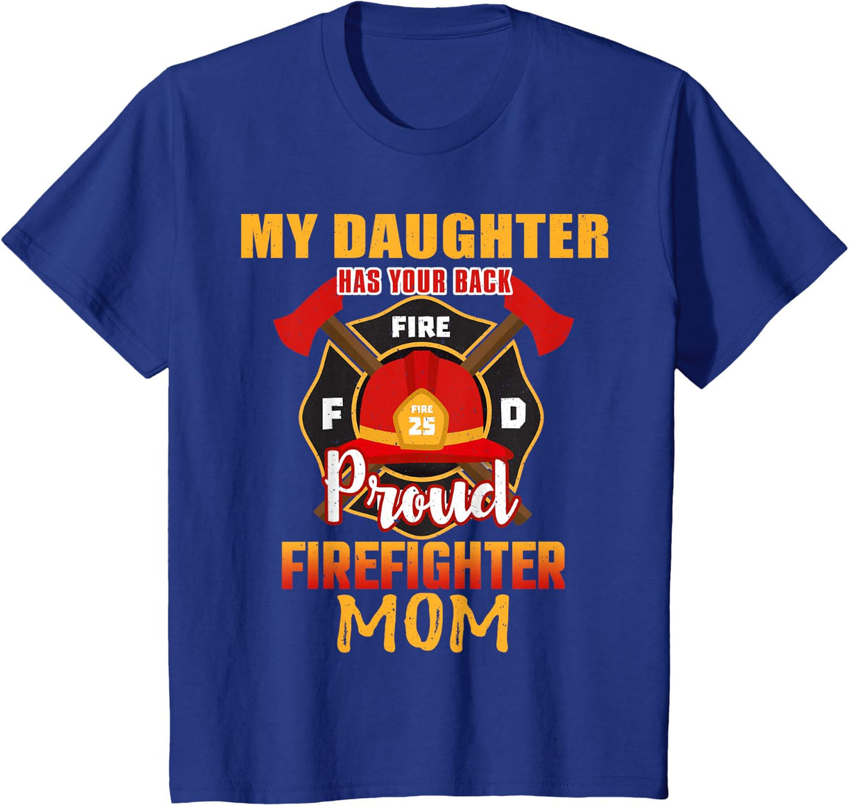 My Daughter Has Your Back Proud Firefighter Mom Mother T-Shirt - Royal Blue