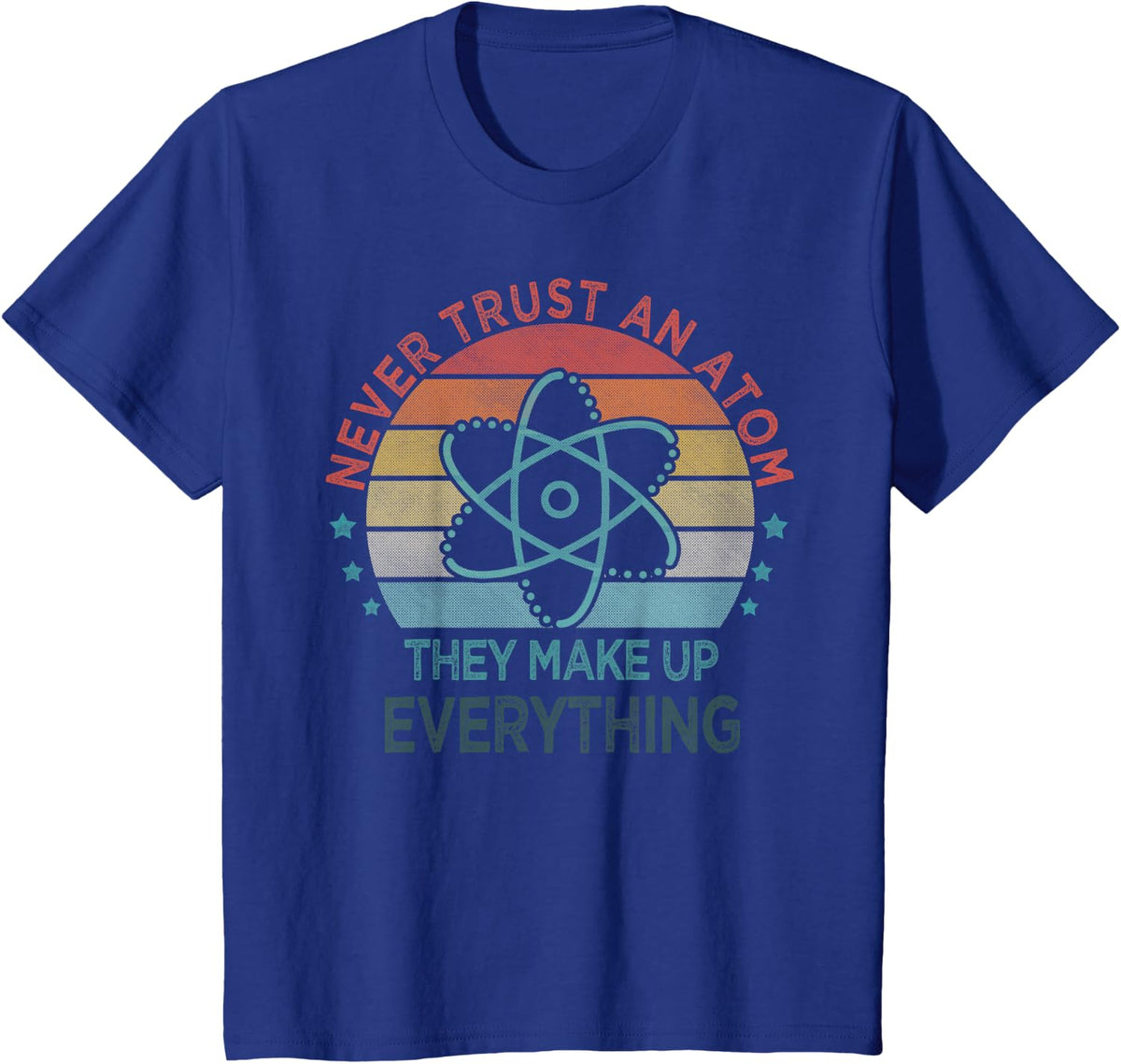 Funny Never Trust An Atom They Make Up Everything Science T-Shirt - Royal Blue