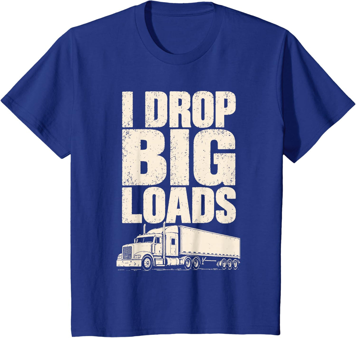 Trucker Funny Truck Driver Men I Drop Big Loads T-Shirt - Royal Blue